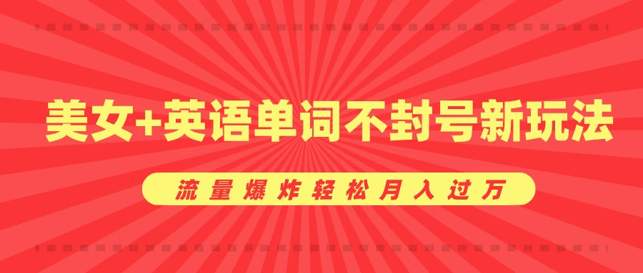 0成本暴利项目，美女+英语单词不封号新玩法，流量爆炸轻松月入过万 - 严选资源大全 - 严选资源大全