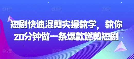 短剧快速混剪实操教学，教你20分钟做一条爆款燃剪短剧 - 严选资源大全 - 严选资源大全