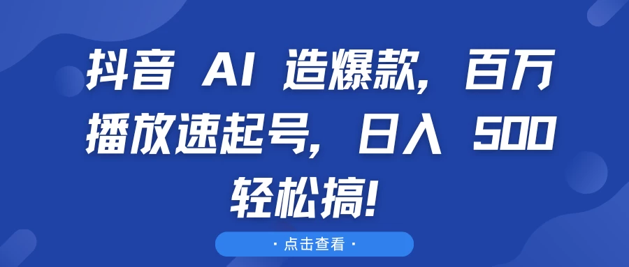 抖音 AI 造爆款，百万播放速起号，日入 500 轻松搞！ - 严选资源大全 - 严选资源大全