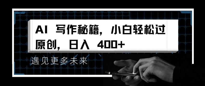 AI写作秘籍，小白轻松过原创，日入 4张【揭秘】 - 严选资源大全 - 严选资源大全