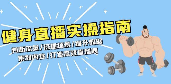 （13545期）健身直播实操指南：判断流量/搭建场景/提升数据/策划内容/打造高效直播间 - 严选资源大全 - 严选资源大全