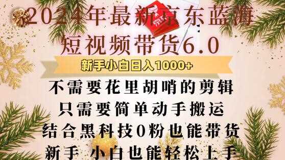 最新京东蓝海短视频带货6.0.不需要花里胡哨的剪辑只需要简单动手搬运结合黑科技0粉也能带货【揭秘】 - 严选资源大全 - 严选资源大全