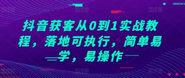 抖音获客从0到1实战教程，落地可执行，简单易学，易操作 - 严选资源大全 - 严选资源大全