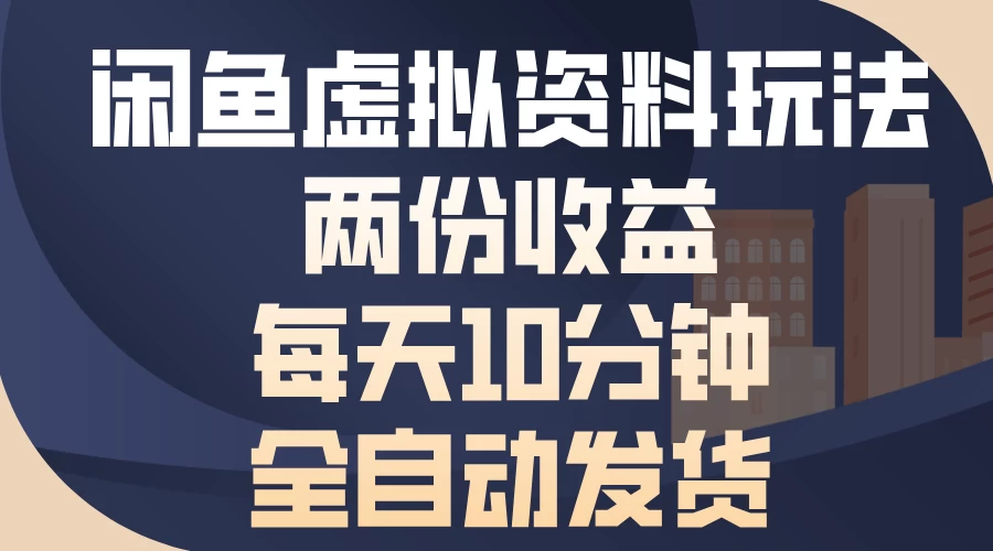 闲鱼虚拟资料玩法，两份收益，每天操作十分钟，全自动发货 - 严选资源大全 - 严选资源大全