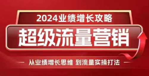 2024超级流量营销，2024业绩增长攻略，从业绩增长思维到流量实操打法 - 严选资源大全 - 严选资源大全