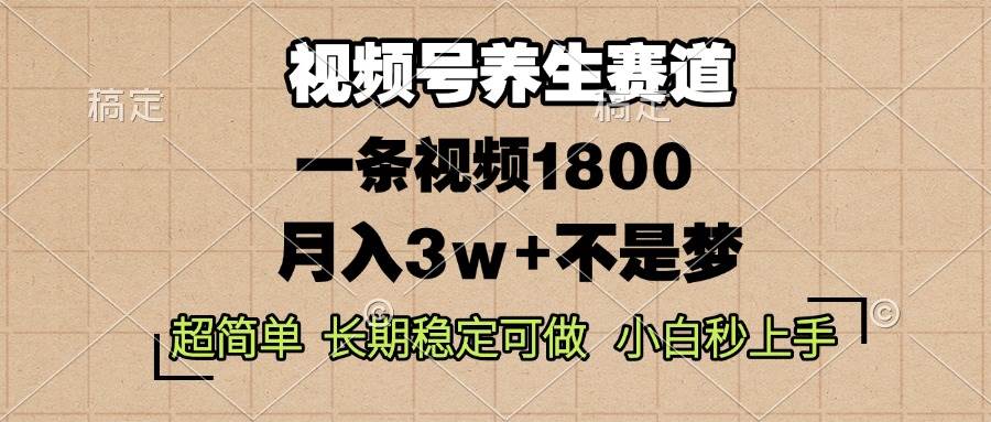 （13564期）视频号养生赛道，一条视频1800，超简单，长期稳定可做，月入3w+不是梦 - 严选资源大全 - 严选资源大全