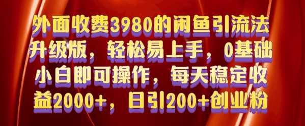 外面收费3980的闲鱼引流法，轻松易上手,0基础小白即可操作，日引200+创业粉的保姆级教程【揭秘】 - 严选资源大全 - 严选资源大全