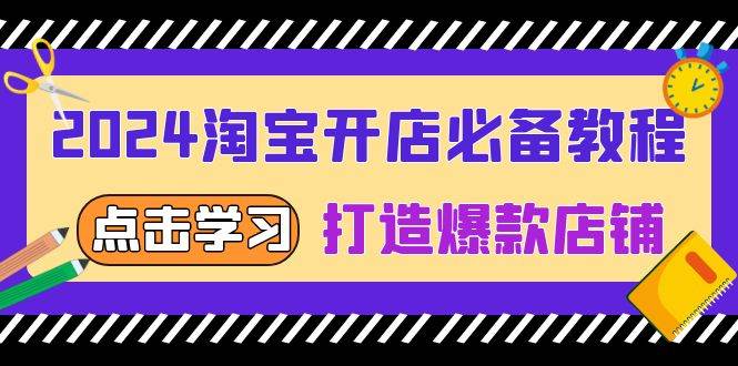 （13576期）2024淘宝开店必备教程，从选趋势词到全店动销，打造爆款店铺 - 严选资源大全 - 严选资源大全