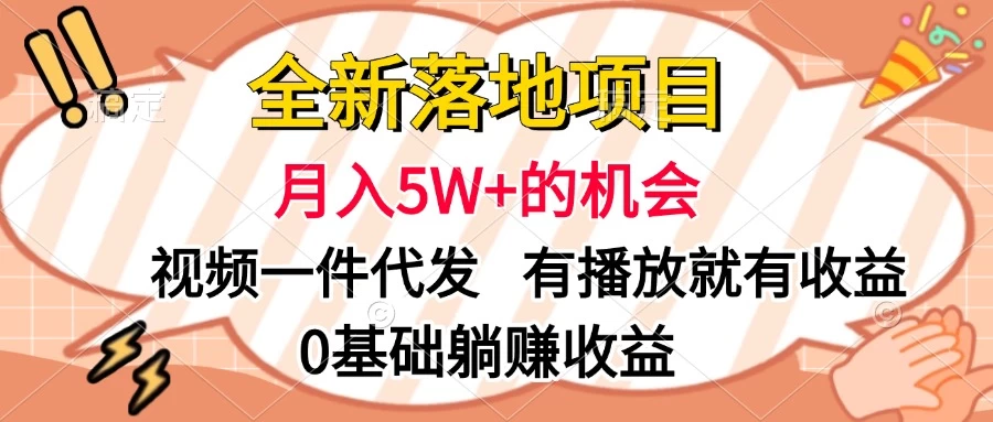 全新落地项目，月入5W+的机会，视频一键代发，有播放就有收益，0基础躺赚收益 - 严选资源大全 - 严选资源大全