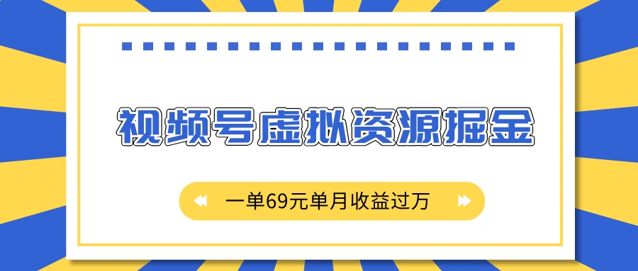 外面收费2980的项目，视频号虚拟资源掘金，一单69元单月收益过万 - 严选资源大全 - 严选资源大全