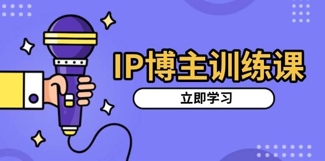 IP博主训练课，定位账号，推荐热门赛道，搭建涨粉架构，拍出更吸粉视频 - 严选资源大全 - 严选资源大全