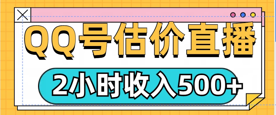 QQ号估价直播项目，2小时收入500+，小白也能无脑操作 - 严选资源大全 - 严选资源大全