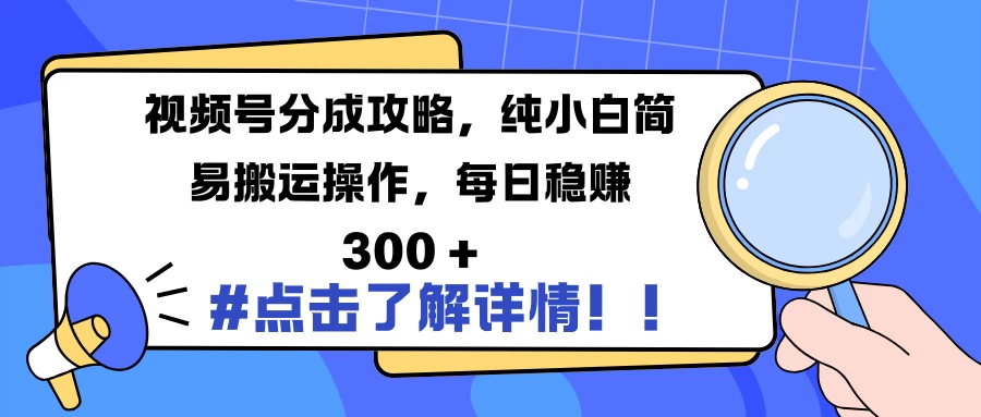 视频号分成攻略，纯小白简易搬运操作，每日稳赚 300 + - 严选资源大全 - 严选资源大全