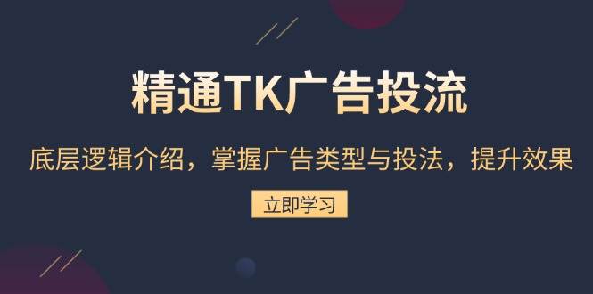 （13641期）精通TK广告投流：底层逻辑介绍，掌握广告类型与投法，提升效果 - 严选资源大全 - 严选资源大全