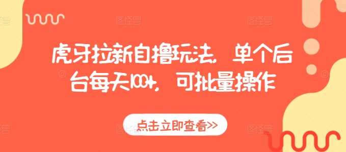 虎牙拉新自撸玩法，单个后台每天100+，可批量操作 - 严选资源大全 - 严选资源大全