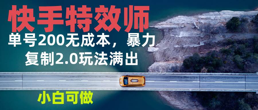 （13714期）快手特效师2.0，单号200收益0成本满出，小白可做 - 严选资源大全 - 严选资源大全