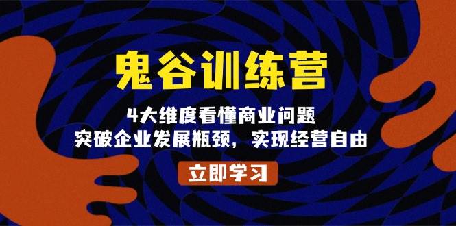 （13716期）鬼 谷 训 练 营，4大维度看懂商业问题，突破企业发展瓶颈，实现经营自由 - 严选资源大全 - 严选资源大全