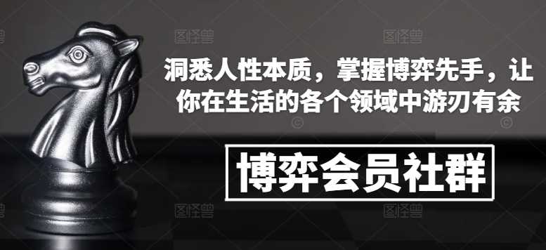 博弈会员社群，洞悉人性本质，掌握博弈先手，让你在生活的各个领域中游刃有余 - 严选资源大全 - 严选资源大全