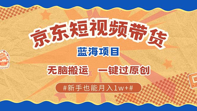 京东短视频带货 2025新风口 批量搬运 单号月入过万 上不封顶 - 严选资源大全 - 严选资源大全