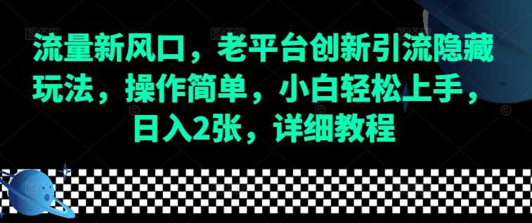 流量新风口，老平台创新引流隐藏玩法，操作简单，小白轻松上手，日入2张，详细教程 - 严选资源大全 - 严选资源大全