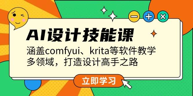 （13808期）AI设计技能课，涵盖comfyui、krita等软件教学，多领域，打造设计高手之路 - 严选资源大全 - 严选资源大全