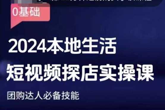 团购达人短视频课程，2024本地生活短视频探店实操课，团购达人必备技能 - 严选资源大全 - 严选资源大全