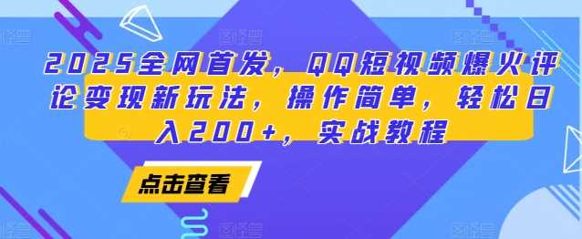 2025全网首发，QQ短视频爆火评论变现新玩法，操作简单，轻松日入200+，实战教程 - 严选资源大全 - 严选资源大全