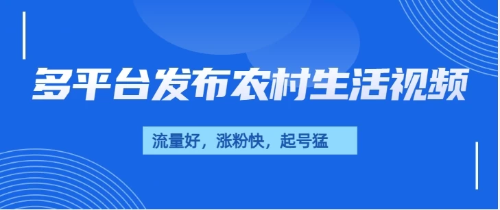 多平台发布农村生活视频，流量好，涨粉快，起号猛，变现力强 - 严选资源大全 - 严选资源大全