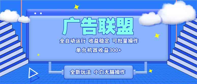 （13842期）全新广告联盟最新玩法 全自动脚本运行单机300+ 项目稳定新手小白可做 - 严选资源大全 - 严选资源大全