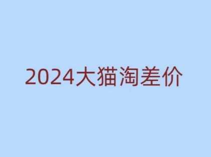 2024版大猫淘差价课程，新手也能学的无货源电商课程 - 严选资源大全 - 严选资源大全