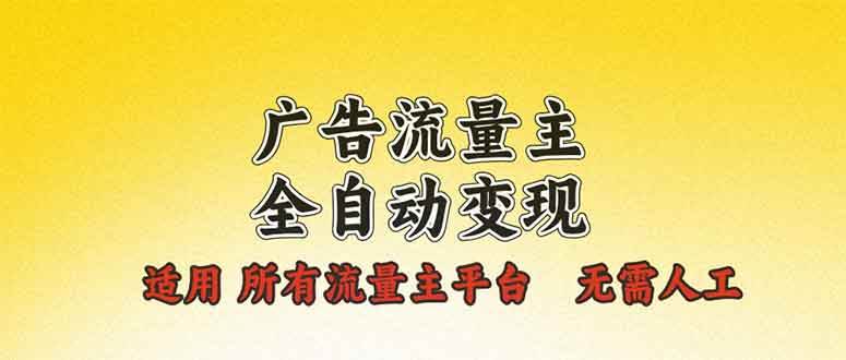 （13875期）广告流量主全自动变现，适用所有流量主平台，无需人工，单机日入500+ - 严选资源大全 - 严选资源大全