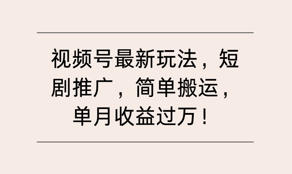 视频号最新玩法，短剧推广，简单搬运，单月收益过万！ - 严选资源大全 - 严选资源大全