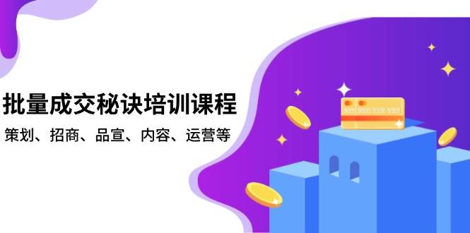 批量成交秘诀培训课程，策划、招商、品宣、内容、运营等 - 严选资源大全 - 严选资源大全