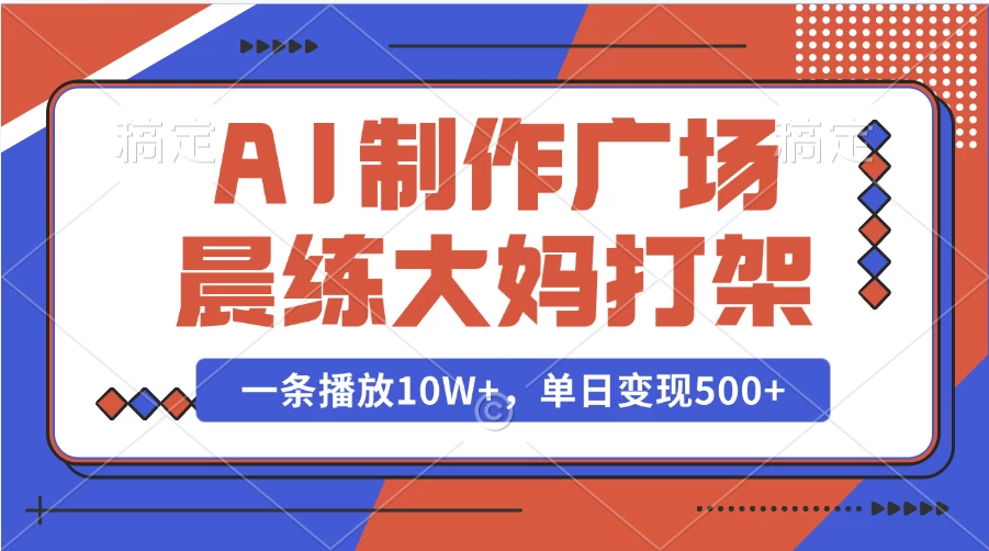 AI制作广场晨练大妈打架，一条播放10W+，单日变现500+ - 严选资源大全 - 严选资源大全