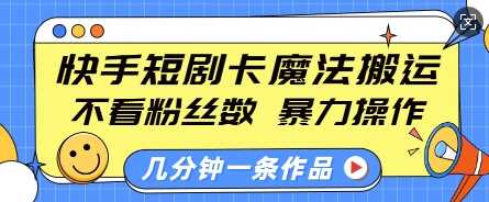 快手短剧卡魔法搬运，不看粉丝数，暴力操作，几分钟一条作品，小白也能快速上手 - 严选资源大全 - 严选资源大全