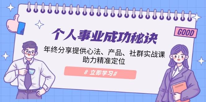 个人事业成功秘诀：年终分享提供心法、产品、社群实战课、助力精准定位 - 严选资源大全 - 严选资源大全