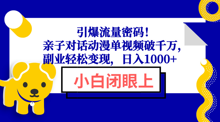 引爆流量密码！亲子对话动漫单视频破千万，副业轻松变现，日入1000+ - 严选资源大全 - 严选资源大全