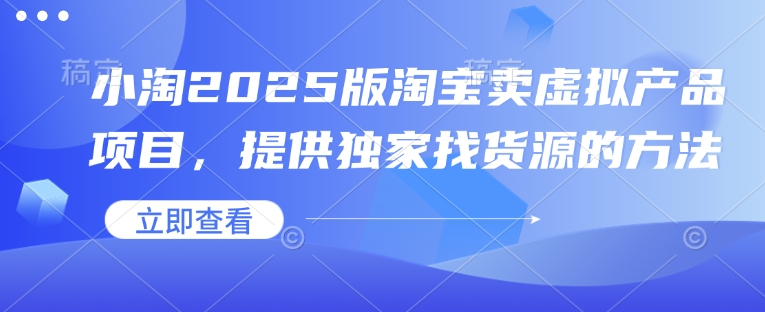 小淘2025版淘宝卖虚拟产品项目，提供独家找货源的方法 - 严选资源大全 - 严选资源大全