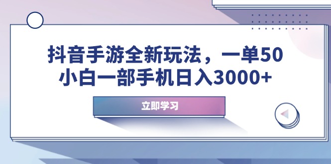 抖音手游全新玩法，一单50，小白一部手机日入3000+ - 严选资源大全 - 严选资源大全