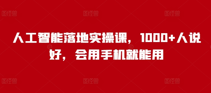 人工智能落地实操课，1000+人说好，会用手机就能用 - 严选资源大全 - 严选资源大全