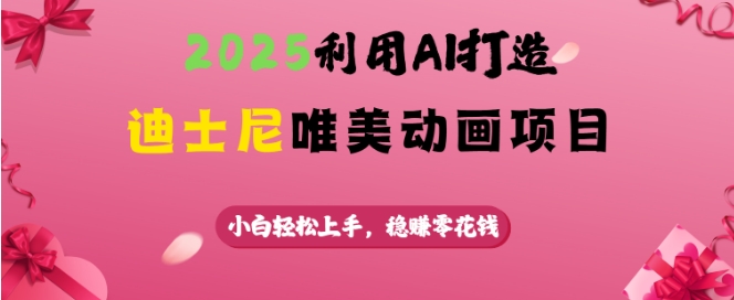 2025利用AI打造迪士尼唯美动画项目，小白轻松上手，稳挣零花钱 - 严选资源大全 - 严选资源大全