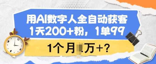 用AI数字人全自动获客，1天200+粉，1单99，1个月1个W+? - 严选资源大全 - 严选资源大全