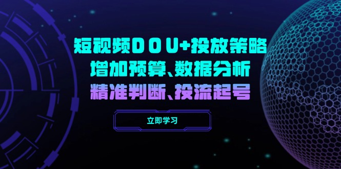 短视频DOU+投放策略，增加预算、数据分析、精准判断，投流起号 - 严选资源大全 - 严选资源大全