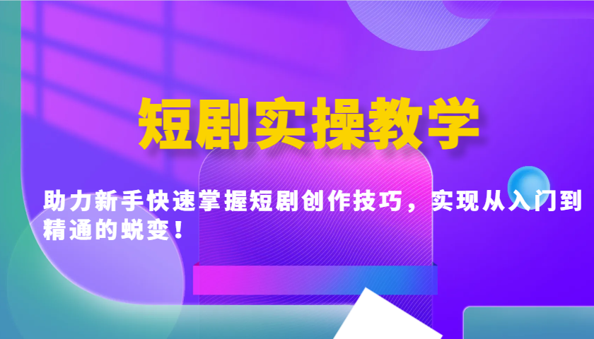 短剧实操教学，助力新手快速掌握短剧创作技巧，实现从入门到精通的蜕变！ - 严选资源大全 - 严选资源大全