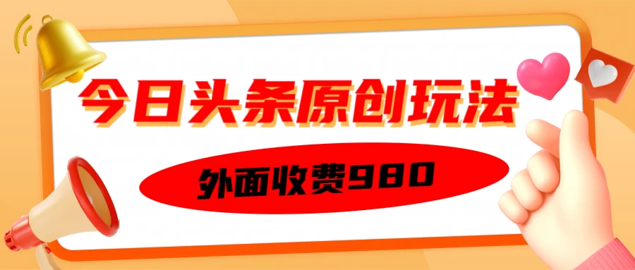 外面收费980的今日头条原创玩法，每天半小时，到账300＋ - 严选资源大全 - 严选资源大全