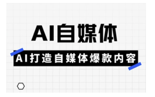 Ai自媒体实操课，AI打造自媒体爆款内容 - 严选资源大全 - 严选资源大全