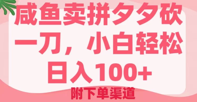 咸鱼卖拼夕夕砍一刀，小白轻松日入100＋（附下单渠道） - 严选资源大全 - 严选资源大全