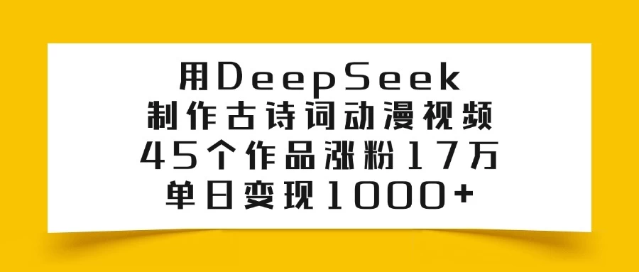 用DeepSeek制作古诗词动漫视频，45个作品涨粉17万，单日变现1000+ - 严选资源大全 - 严选资源大全