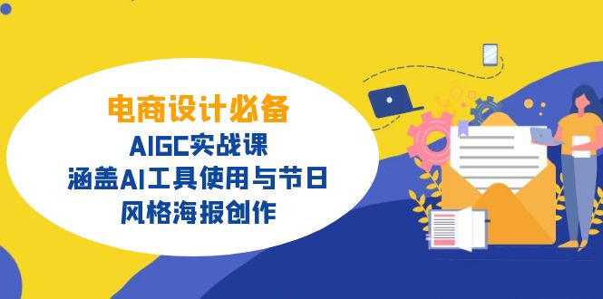 电商设计必备！AIGC实战课，涵盖AI工具使用与节日、风格海报创作 - 严选资源大全 - 严选资源大全